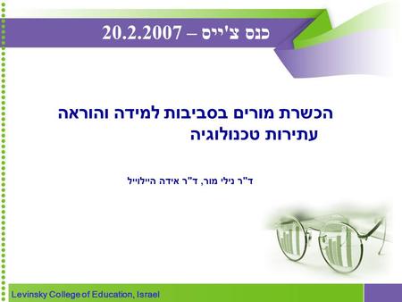 הכשרת מורים בסביבות למידה והוראה עתירות טכנולוגיה דר נילי מור, דר אידה היילוייל Levinsky College of Education, Israel כנס צ'ייס – 20.2.2007.