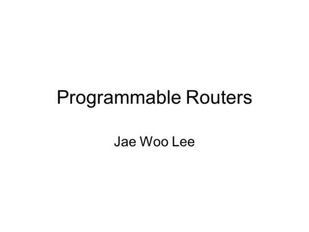 Programmable Routers Jae Woo Lee. Fundamental router design Routing protocols Packet forwarding Control plane Forwarding plane (aka data plane) Router.