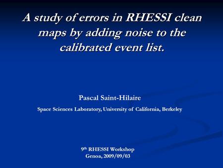 A study of errors in RHESSI clean maps by adding noise to the calibrated event list. Pascal Saint-Hilaire Space Sciences Laboratory, University of California,