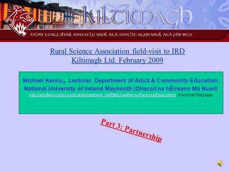 Rural Science Association field-visit to IRD Kiltimagh Ltd. February 2009 Michael Kenny, Lecturer, Department of Adult & Community Education, National.