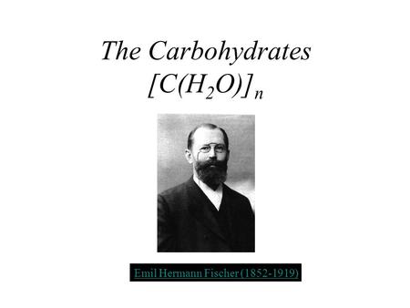 Title The Carbohydrates [C(H2O)]n Emil Hermann Fischer (1852-1919)