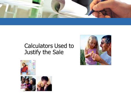 Calculators Used to Justify the Sale. 2 For Internal Use Only From Prospect to Client  Whenever a prospect becomes a client by making a buying decision,