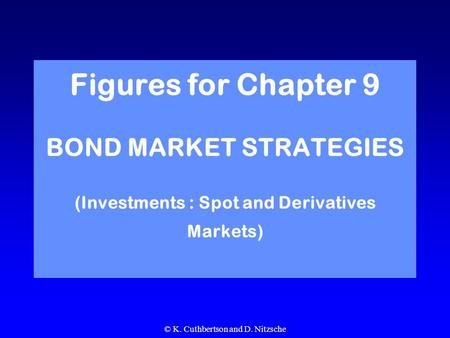 © K. Cuthbertson and D. Nitzsche Figures for Chapter 9 BOND MARKET STRATEGIES (Investments : Spot and Derivatives Markets)