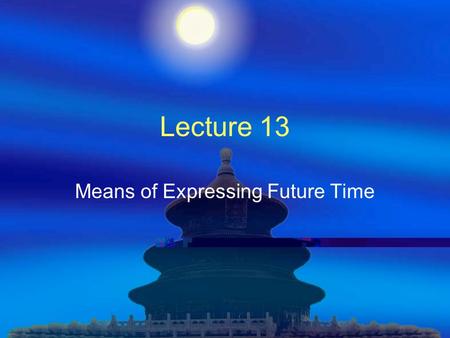 Lecture 13 Means of Expressing Future Time.  In its long history, English has not developed a special verb form that might be rightly labeled Future.