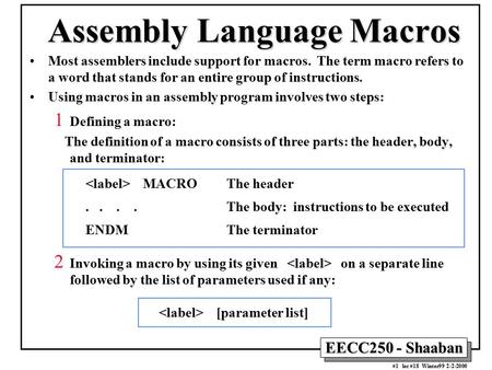 EECC250 - Shaaban #1 lec #18 Winter99 2-2-2000 Assembly Language Macros Most assemblers include support for macros. The term macro refers to a word that.