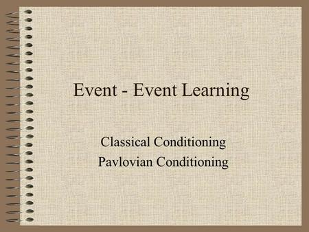 Event - Event Learning Classical Conditioning Pavlovian Conditioning.