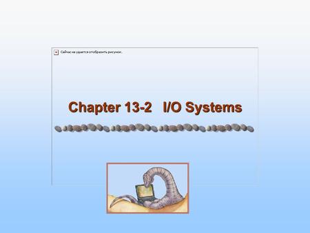 Chapter 13-2 I/O Systems. 13.2 Silberschatz, Galvin and Gagne ©2005 Operating System Concepts Chapter 13-2: I/O Systems Chapter 13-2 I/O Hardware (continued)