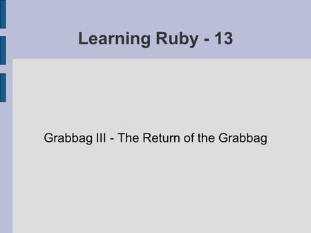 Learning Ruby - 13 Grabbag III - The Return of the Grabbag.