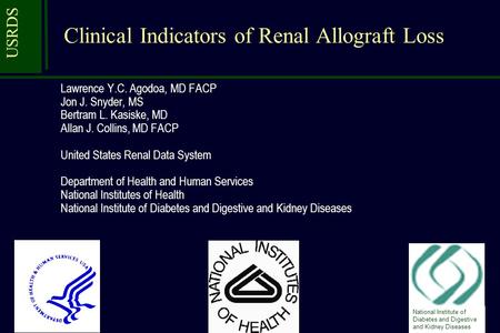 USRDS Clinical Indicators of Renal Allograft Loss Lawrence Y.C. Agodoa, MD FACP Jon J. Snyder, MS Bertram L. Kasiske, MD Allan J. Collins, MD FACP United.