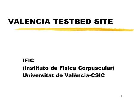 1 VALENCIA TESTBED SITE IFIC (Instituto de Física Corpuscular) Universitat de València-CSIC.