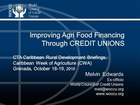 Melvin Edwards Ex-officio World Council of Credit Unions  Improving Agri Food Financing Through CREDIT UNIONS CTA Caribbean.