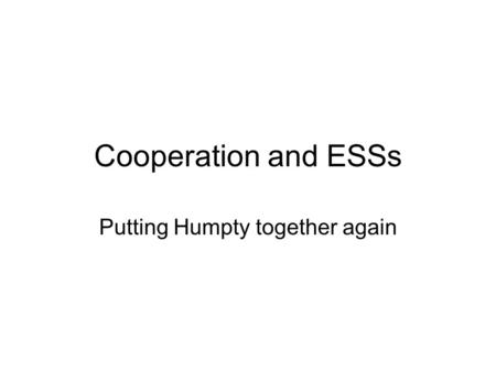 Cooperation and ESSs Putting Humpty together again.