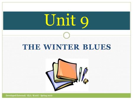 Developed External/ ELI / KAAU- Spring 2010 THE WINTER BLUES Unit 9.