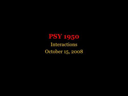 PSY 1950 Interactions October 15, 2008. Preamble Midterm review next Tuesday at 3pm on 7th floor Midterm handout later this week Problem set #4 due Monday.