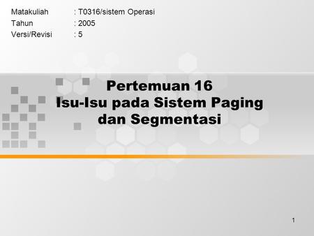 1 Pertemuan 16 Isu-Isu pada Sistem Paging dan Segmentasi Matakuliah: T0316/sistem Operasi Tahun: 2005 Versi/Revisi: 5.