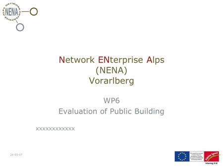 26-03-07 Network ENterprise Alps (NENA) Vorarlberg WP6 Evaluation of Public Building xxxxxxxxxxxx.