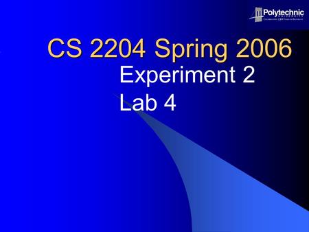 CS 2204 Spring 2006 Experiment 2 Lab 4. CS 2204 Spring 2006 Page 2 Xilinx Project Development Steps  Develop the schematic Design the schematic Do integrity.