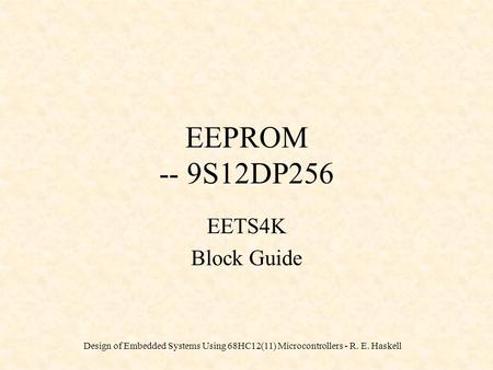 Design of Embedded Systems Using 68HC12(11) Microcontrollers - R. E. Haskell EEPROM -- 9S12DP256 EETS4K Block Guide.