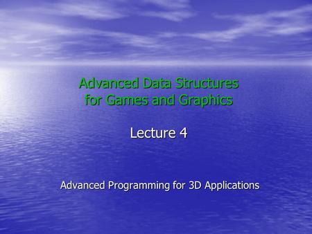 Advanced Data Structures for Games and Graphics Lecture 4