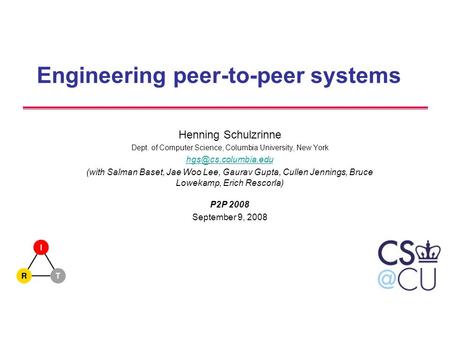 Engineering peer-to-peer systems Henning Schulzrinne Dept. of Computer Science, Columbia University, New York (with Salman Baset, Jae.