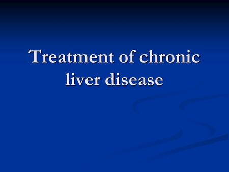 Treatment of chronic liver disease. Treatment Cause ( Etiology) Cause ( Etiology) Complication Complication.