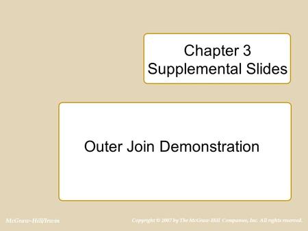 McGraw-Hill/Irwin Copyright © 2007 by The McGraw-Hill Companies, Inc. All rights reserved. Chapter 3 Supplemental Slides Outer Join Demonstration.