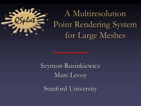 A Multiresolution Point Rendering System for Large Meshes Szymon Rusinkiewicz Marc Levoy Stanford University.