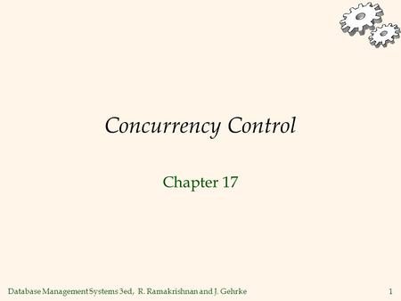 Database Management Systems 3ed, R. Ramakrishnan and J. Gehrke1 Concurrency Control Chapter 17.