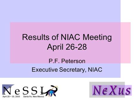 Results of NIAC Meeting April 26-28 P.F. Peterson Executive Secretary, NIAC.