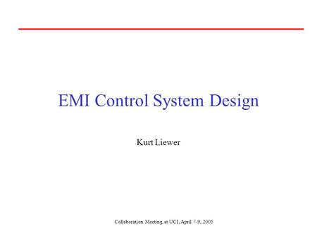 Collaboration Meeting at UCI, April 7-9, 2005 EMI Control System Design Kurt Liewer.