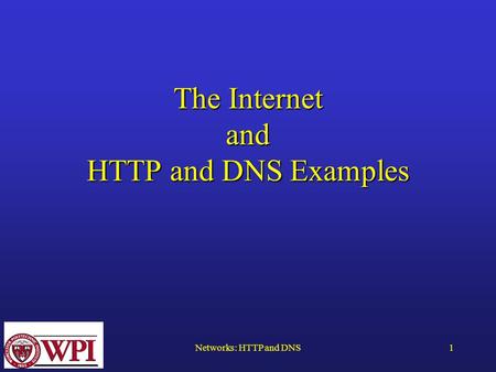 Networks: HTTP and DNS1 The Internet and HTTP and DNS Examples.