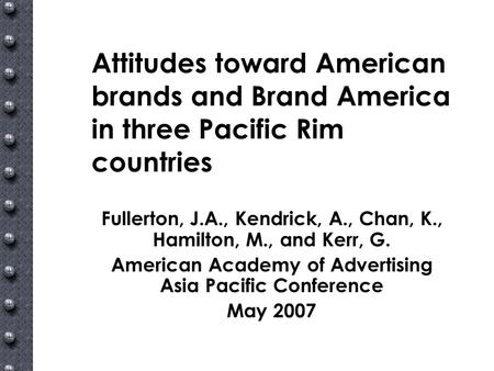 Attitudes toward American brands and Brand America in three Pacific Rim countries Fullerton, J.A., Kendrick, A., Chan, K., Hamilton, M., and Kerr, G. American.