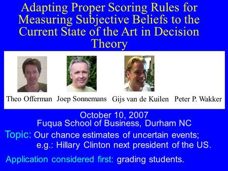 Topic: Our chance estimates of uncertain events; e.g.: Hillary Clinton next president of the US. Adapting Proper Scoring Rules for Measuring Subjective.