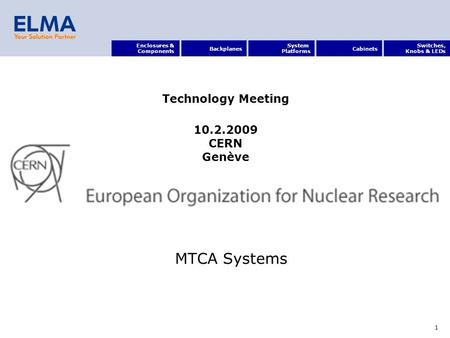 Backplanes System Platforms Cabinets Switches, Knobs & LEDs Enclosures & Components 1 MTCA Systems Technology Meeting 10.2.2009 CERN Genève.