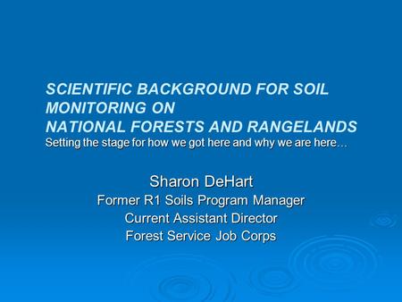 Setting the stage for how we got here and why we are here… SCIENTIFIC BACKGROUND FOR SOIL MONITORING ON NATIONAL FORESTS AND RANGELANDS Setting the stage.