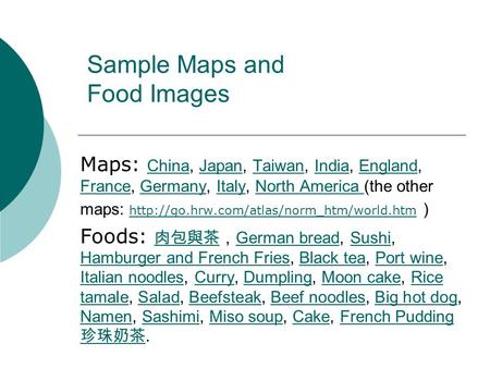 Sample Maps and Food Images Maps: China, Japan, Taiwan, India, England, France, Germany, Italy, North America (the other maps: