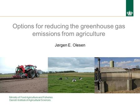 Ministry of Food Agriculture and Fisheries Danish Institute of Agricultural Sciences Options for reducing the greenhouse gas emissions from agriculture.