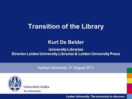 Leiden University. The university to discover. Transition of the Library Kurt De Belder University Librarian Director Leiden University Libraries & Leiden.