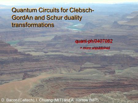 Quantum Circuits for Clebsch- GordAn and Schur duality transformations D. Bacon (Caltech), I. Chuang (MIT) and A. Harrow (MIT) quant-ph/0407082 + more.