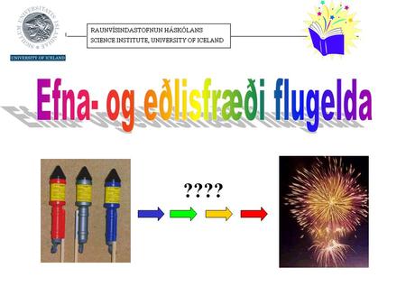 ???? Eldflaugar(“rockets”) Gos (“fountains”) Blys / stjörnuljós (“sparklers”) sprengjur (“bangers”) stjörnur (“stars”)