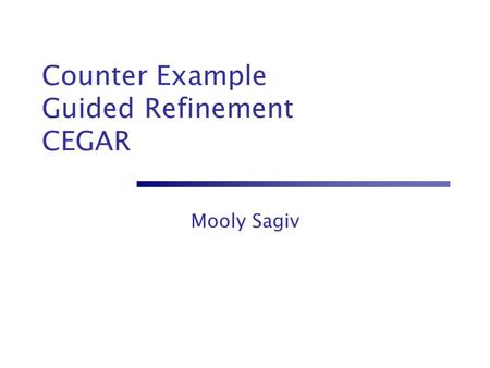 Counter Example Guided Refinement CEGAR Mooly Sagiv.