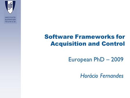 Software Frameworks for Acquisition and Control European PhD – 2009 Horácio Fernandes.