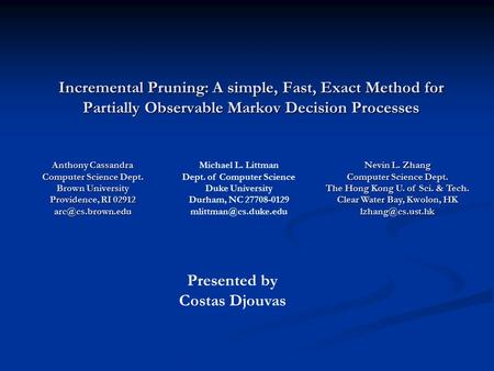 Incremental Pruning: A simple, Fast, Exact Method for Partially Observable Markov Decision Processes Anthony Cassandra Computer Science Dept. Brown University.