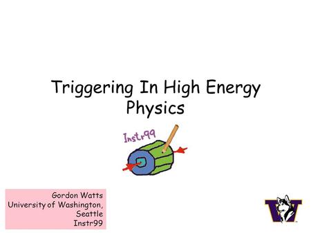 Triggering In High Energy Physics Gordon Watts University of Washington, Seattle Instr99.