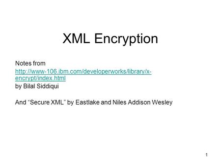 1 XML Encryption Notes from  encrypt/index.html by Bilal Siddiqui And “Secure XML” by Eastlake and Niles.