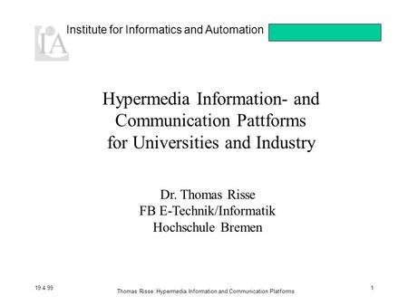 Institute for Informatics and Automation 19.4.99 Thomas Risse: Hypermedia Information and Communication Platforms 1 Hypermedia Information- and Communication.