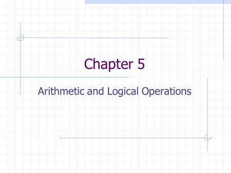 Chapter 5 Arithmetic and Logical Operations. x 0011 +y+0001 sum 0100 Or in tabular form… Carry in a b sum carry out 0 0 0 0 0 0 0 1 1 0 0 1 0 1 0 0 1.