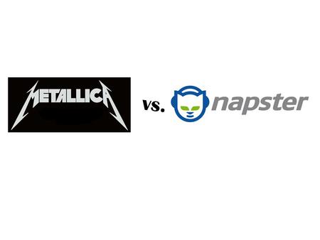 Vs.. What was the issue? In 2000 heavy metal band Metallica was worried that their income was getting lower and there music was being pirated. They then.