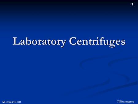 1 T.Elsarnagawy MLI-mde 210, 311 Laboratory Centrifuges.