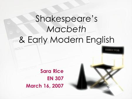 Shakespeare’s Macbeth & Early Modern English Sara Rice EN 307 March 16, 2007 Sara Rice EN 307 March 16, 2007.